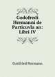 Godofredi Hermanni de Particuvla an: Libri IV, Gottfried Hermann 
