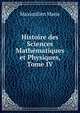 Histoire des Sciences Mathematiques et Physiques, Tome IV, Maximilien Marie 