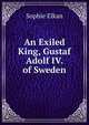 An Exiled King, Gustaf Adolf IV. of Sweden, Sophie Elkan 