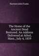 The Home of the Ancient Dead Restored. An Address Delivered at Athol, Mass., July 4, 1859, Norton John Foote. 