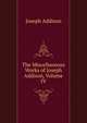 The Miscellaneous Works of Joseph Addison, Volume IV, Джозеф Аддисон 