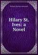 Hilary St. Ives: a Novel, Ainsworth William Harrison 