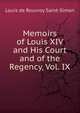 Memoirs of Louis XIV and His Court and of the Regency, Vol. IX, Louis de Rouvroy Saint-Simon 