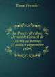 Le Proces Dreyfus, Devant le Conseil de Guerre de Rennes (7 aout-9 septembre 1899), Tome Premier 