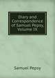 Diary and Correspondence of Samuel Pepsy, Volume IX, Samuel Pepsy 