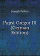Papst Gregor IX (German Edition), Joseph Felten 