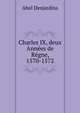 Charles IX, deux Annees de Regne, 1570-1572, Abel Desjardins 