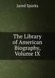 The Library of American Biography, Volume IX, Sparks, Jared, 1789-1866. fmo 