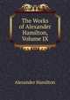 The Works of Alexander Hamilton, Volume IX, Hamilton Alexander 