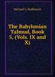 The Babylonian Talmud, Book 5, (Vols. IX and X), Rodkinson, Michael Levi, 1845-1904 