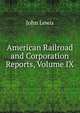 American Railroad and Corporation Reports, Volume IX, John Lewis 