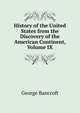History of the United States from the Discovery of the American Continent, Volume IX, Bancroft, George 