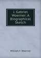 J. Gabriel Woerner: A Biographical Sketch, William F. Woerner 