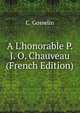 A L'honorable P. J. O. Chauveau (French Edition), C. Gosselin 