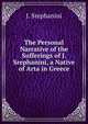 The Personal Narrative of the Sufferings of J. Srephanini, a Native of Arta in Greece, J. Stephanini 
