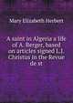 A saint in Algeria a life of A. Berger, based on articles signed L.J. Christus in the Revue de st., Mary Elizabeth Herbert 