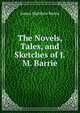 The Novels, Tales, and Sketches of J.M. Barrie, James Matthew Barrie 
