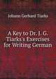 A Key to Dr. J. G. Tiarks's Exercises for Writing German, Johann Gerhard Tiarks 