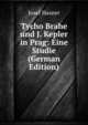 Tycho Brahe und J. Kepler in Prag: Eine Studie (German Edition), Josef Hasner 