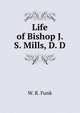 Life of Bishop J. S. Mills, D. D., W. R. Funk 