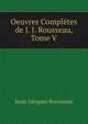 Oeuvres Completes de J. J. Rousseau, Tome V, Jean-Jacques Rousseau 