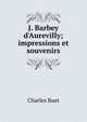 J. Barbey d'Aurevilly; impressions et souvenirs, Charles Buet 