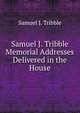 Samuel J. Tribble Memorial Addresses Delivered in the House, Samuel J. Tribble 