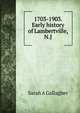 1703-1903. Early history of Lambertville, N.J., Sarah A Gallagher 