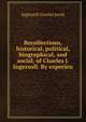 Recollections, historical, political, biographical, and social, of Charles J. Ingersoll. By experien, Ingersoll Charles Jared 