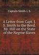A Letter from Capt. J. S. Smith to the Revd. Mr. Hill on the State of the Negroe Slaves, Captain Smith J. S. 