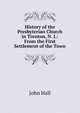 History of the Presbyterian Church in Trenton, N. J.: From the First Settlement of the Town, John Hall 