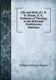 Life and Work of J. R. W. Sloane, D. D., Professor of Theology in the Reformed Presbyterian Seminary, Sloane, William Milligan, 1850-1928 