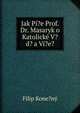 Jak Pi?e Prof. Dr. Masaryk o Katolicke V?d? a Vi?e?, Filip Kone?ny 