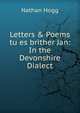 Letters & Poems tu es brither Jan: In the Devonshire Dialect, Nathan Hogg 