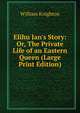 Elihu Jan's Story: Or, The Private Life of an Eastern Queen (Large Print Edition), William Knighton 