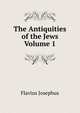 The Antiquities of the Jews Volume 1, Flavius Josephus 