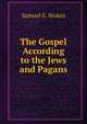 The Gospel According to the Jews and Pagans, Samuel E. Stokes 