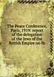 The Peace Conference, Paris, 1919: report of the delegation of the Jews of the British Empire on th, 