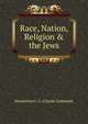 Race, Nation, Religion & the Jews, Montefiore C. G. (Claude Goldsmid) 