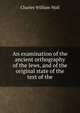 An examination of the ancient orthography of the Jews, and of the original state of the text of the, Charles William Wall 