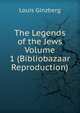 The Legends of the Jews Volume 1 (Bibliobazaar Reproduction), Louis Ginzberg 