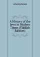 A History of the Jews in Modern Times (Yiddish Edition), Heinrich Kretschmayr 