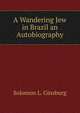 A Wandering Jew in Brazil an Autobiography, Solomon L. Ginsburg 