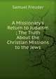 A Missionary's Return to Judaism ; The Truth About the Christian Missions to the Jews, Samuel Freuder 