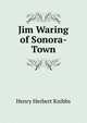 Jim Waring of Sonora-Town, Henry Herbert Knibbs 