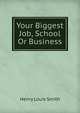 Your Biggest Job, School Or Business, Henry Louis Smith 