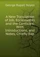 A New Translation of Job, Ecclesiastes and the Canticles: With Introductions, and Notes, Chiefly Exp, George Rapall Noyes 