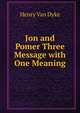Jon and Pomer Three Message with One Meaning, Henry Van Dyke 