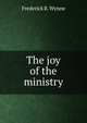 The joy of the ministry, Frederick R. Wynne 