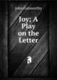 Joy; A Play on the Letter, John Galsworthy 